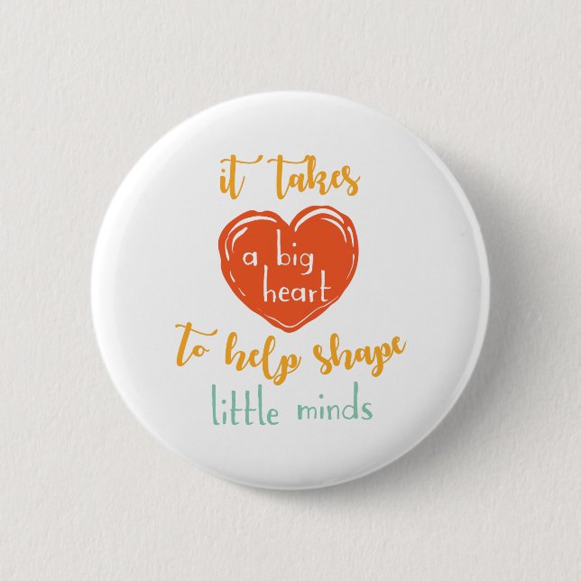 it takes a big heart to help shape little minds 6 cm round badge (Front)