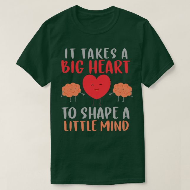 It takes a big heart to shape a little mind T-Shirt (Design Front)
