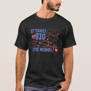 It Takes A Big Heart To Shape Litte Minds School T T-Shirt