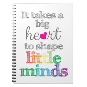 It takes a BIG HEART to Shape Little Minds-Gifts Notebook