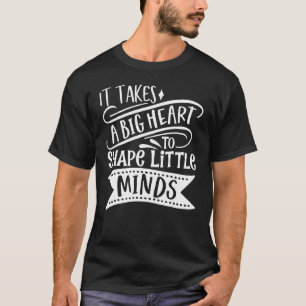 It Takes A Big Heart To Shape Little Minds Teache T-Shirt