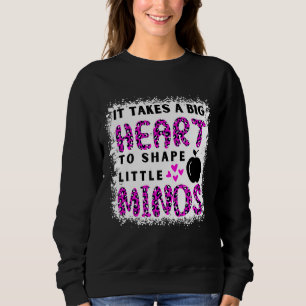 It Takes A Big Heart To Shape Little Minds Teacher Sweatshirt