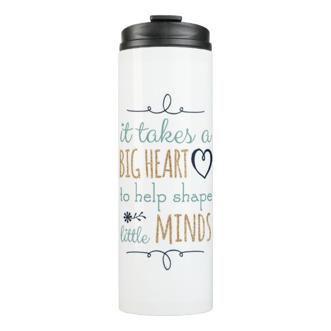 It Takes a Big Heart to Shape Little Minds Tumbler (Front)