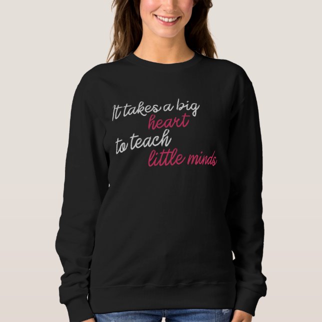 It Takes A Big Heart To Teach Little Minds Teacher Sweatshirt (Front)