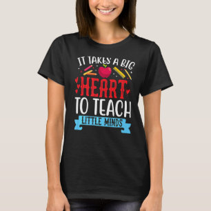 It Takes A Big Heart To Teach Little Minds Teacher T-Shirt
