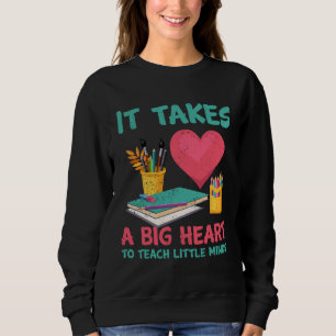 It Takes A Big Heart To Teach Little Teacher Appre Sweatshirt