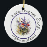 It takes a long time to grow an old friend Bestie  Ceramic Ornament<br><div class="desc">Bestie gift. It takes a long time to grow an old friend. Spring flowers and heart. Images can be removed or replaced. Text is editable.</div>