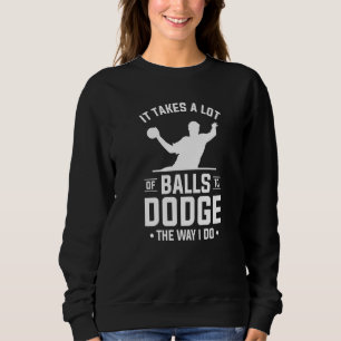 It Takes A Lot Of Balls To Dodge The Way I Do Sweatshirt