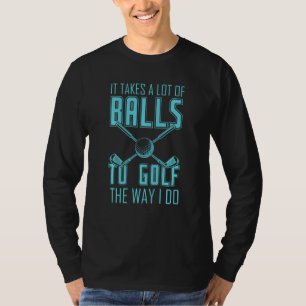 It Takes A Lot Of Balls To Golf Funny Gag For Men T-Shirt
