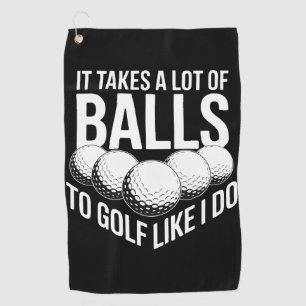 It Takes a Lot of Balls To Golf Like I Do Golfing Towel
