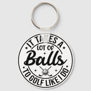 It Takes A Lot Of Balls To Golf Like I Do Key Ring