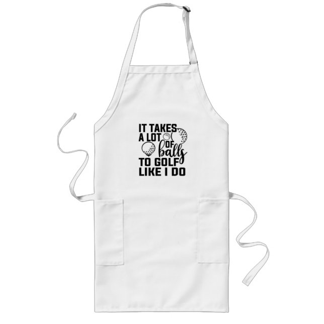 It takes a lot of balls to golf like I do Long Apron (Front)