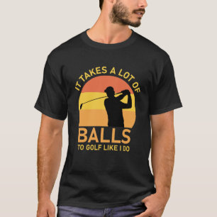 it takes a lot of balls to golf like i do T-Shirt
