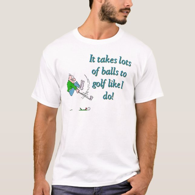 It takes a lot of balls to golf like I do T-Shirt (Front)