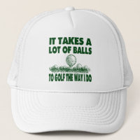 IT TAKES A LOT OF BALLS TO GOLF LIKE I DO