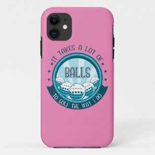 It Takes A Lot Of Balls To Golf The Way I Do iPhone 11 Case