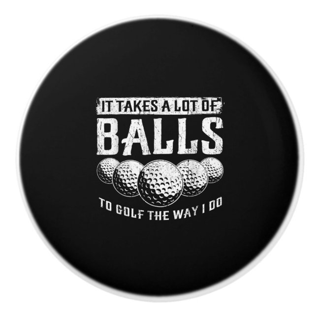 It Takes A Lot Of Balls To Golf The Way I Do Funny Ceramic Knob (Front)