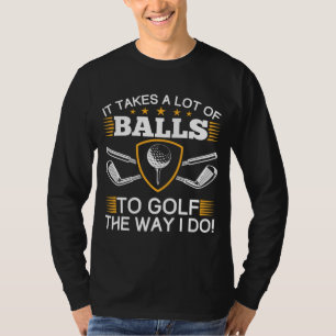 It Takes A Lot Of Balls To Golf The Way I Do Golf T-Shirt