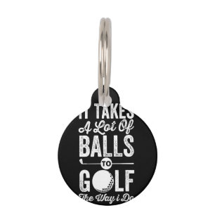 It Takes A Lot Of Balls to Golf The way I do Pet Tag
