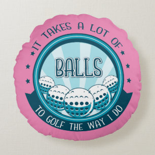 It Takes A Lot Of Balls To Golf The Way I Do Round Cushion