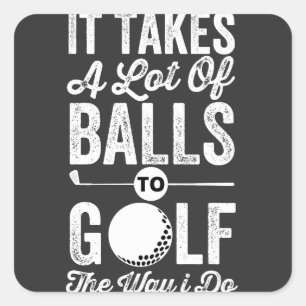 It Takes A Lot Of Balls to Golf The way I do Square Sticker