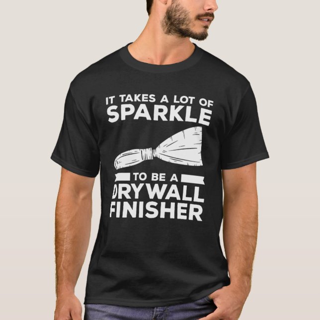 It Takes A Lot Of Sparkle To Be A Drywall Finisher T-Shirt (Front)