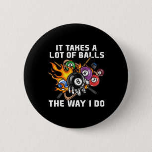 It Takes A Lot Of The Way I Do I Funny Billiards 6 Cm Round Badge