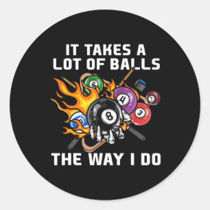 It Takes A Lot Of The Way I Do I Funny Billiards  Classic Round Sticker