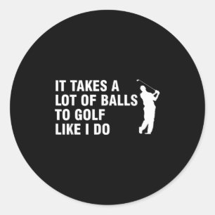 It Takes A Lot Of To Golf Like I Do Classic Round Sticker