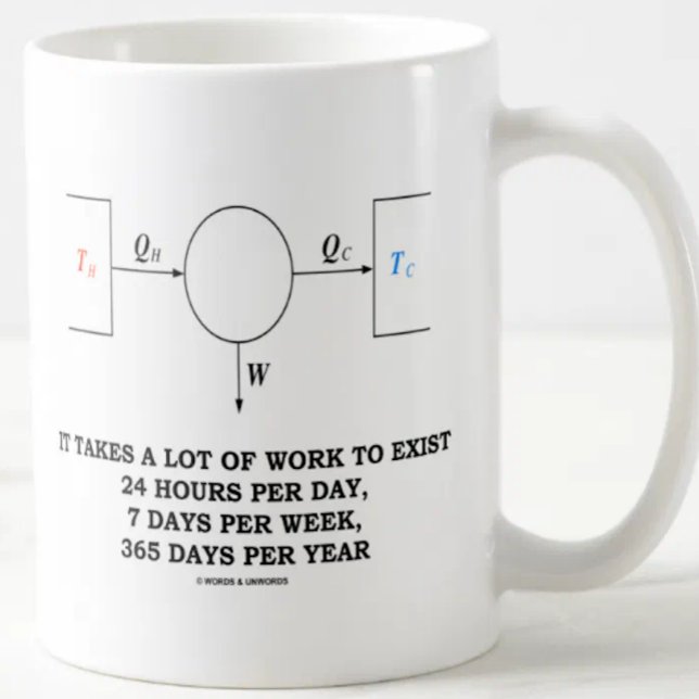It Takes A Lot Of Work To Exist (Thermodynamics) Coffee Mug (Wry physics work humor is alive and well on this mug featuring the Carnot engine & funny work saying)