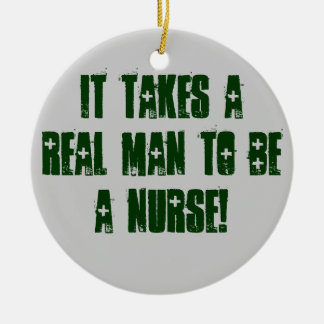 IT TAKES A REAL MAN TO BE A NURSE! CERAMIC TREE DECORATION