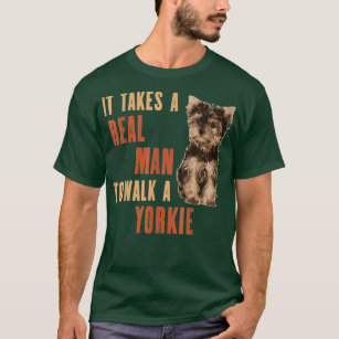 It Takes A REAL MAN To Walk A Yorkie Funny Dog Lov T-Shirt