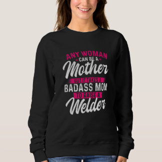 It Takes A Special Mom To Raise A Welder Welding Sweatshirt