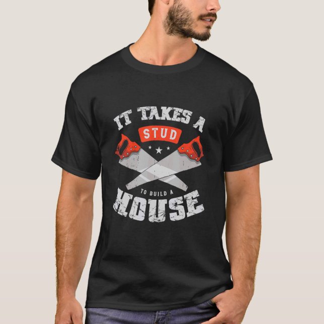It Takes A Stud To Build A House Carpentry Carpent T-Shirt (Front)