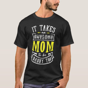It Takes An Awesome Mum To Be Daddy Too Single Mum T-Shirt