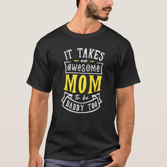 It Takes An Awesome Mum To Be Daddy Too Single Mum T-Shirt (Front)