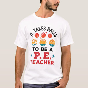 It Takes Balls to Be a PE Teacher Funny Coach T-Shirt