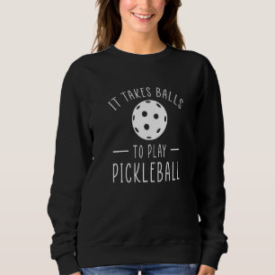 It Takes Balls To Play Pickleball Sweatshirt