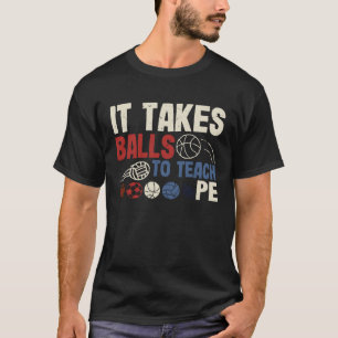It Takes Balls To Teach Pe Teacher Chaos Coordinat T-Shirt