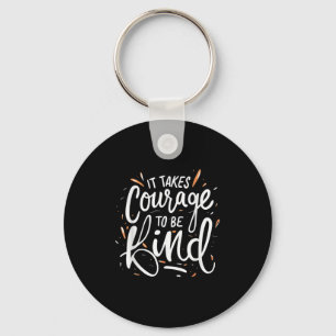 It Takes Courage To Be Kind - Inspirational Quote Key Ring