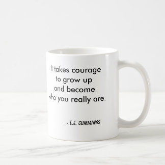 It takes courage to grow up and become who you ... coffee mug