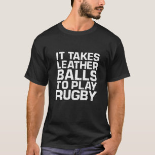 It Takes Leather Balls To Play Rugby T-Shirt