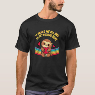 It Takes Me All Day Sloth Lover WFH Lazy Work From T-Shirt
