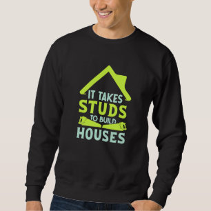 It Takes Studs to Build Houses House Builder Carp Sweatshirt