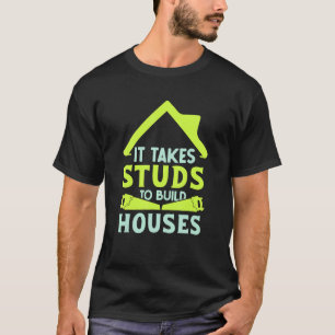 It Takes Studs to Build Houses House Builder Carp T-Shirt
