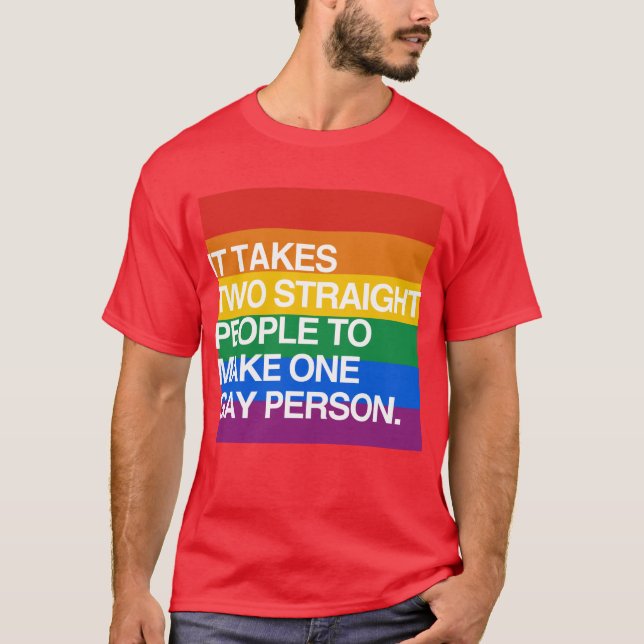 IT TAKES TWO STRAIGHT PEOPLE TO MAKE ONE GAY PERSO T-Shirt (Front)