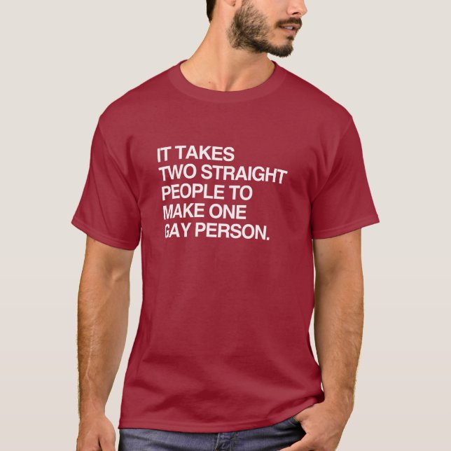 IT TAKES TWO STRAIGHT PEOPLE TO MAKE ONE GAY PERSO T-Shirt (Front)
