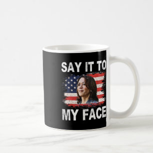 It To My Face Funny Kamala-harris Addresses Trump Coffee Mug