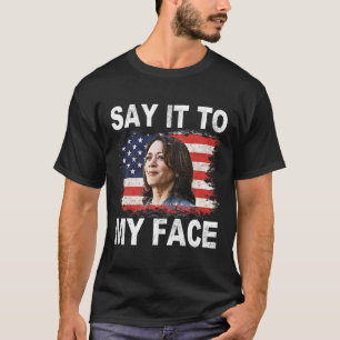 It To My Face Funny Kamala-harris Addresses Trump T-Shirt