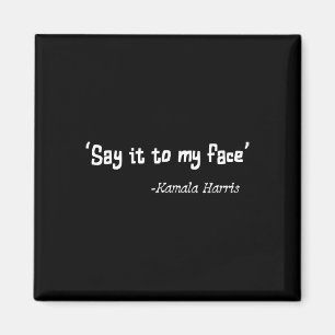 It To My Face Kamala Harris 2024 Quote 1 Magnet